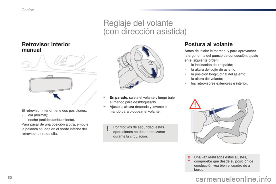 PEUGEOT 108 2015  Manual del propietario (in Spanish) 50
108_es_Chap03_confort_ed01-2015
Reglaje del volante
(con dirección asistida)
F En parado, s ujete el volante y luego baje 
el mando para desbloquearlo.
F
 Ajus

te la altura  deseada y levante el 