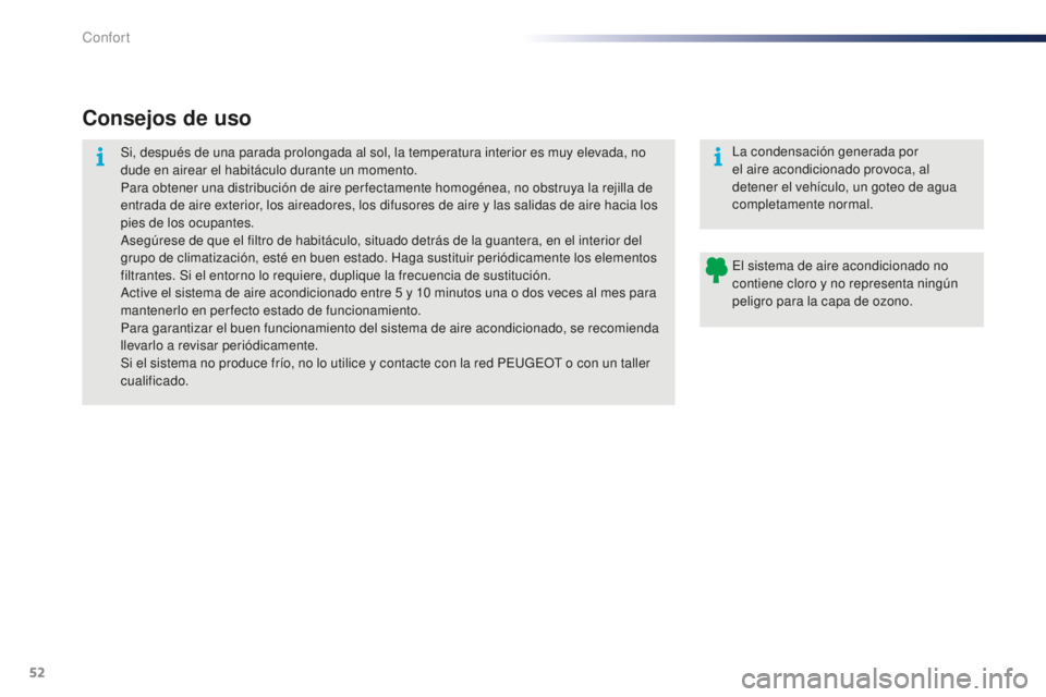 PEUGEOT 108 2015  Manual del propietario (in Spanish) 52
108_es_Chap03_confort_ed01-2015
Consejos de uso
Si, después de una parada prolongada al sol, la temperatura interior es muy elevada, no 
dude en airear el habitáculo durante un momento.
Para obte