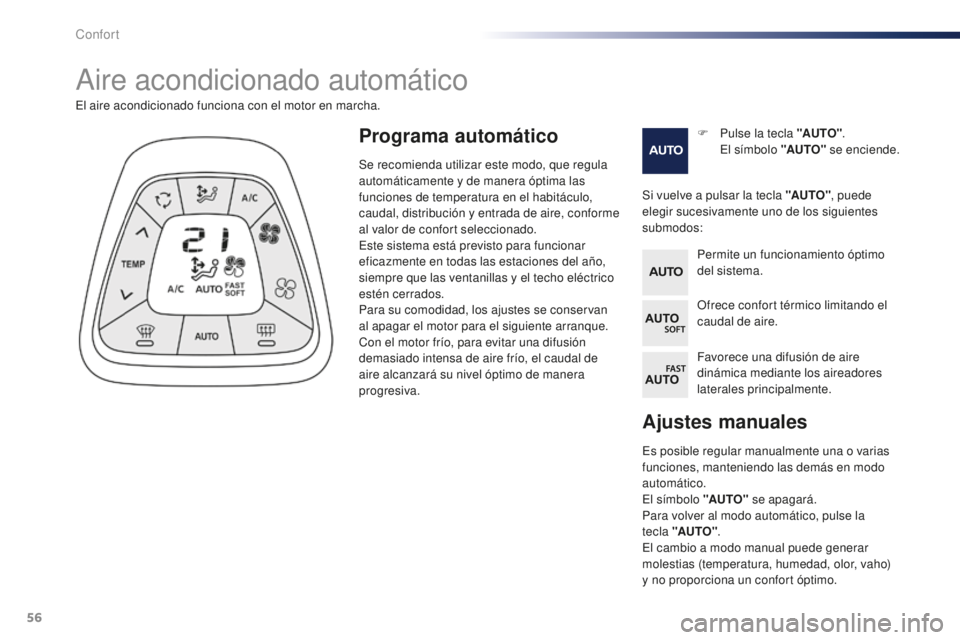 PEUGEOT 108 2015  Manual del propietario (in Spanish) 56
108_es_Chap03_confort_ed01-2015
Ajustes manuales
Es posible regular manualmente una o varias 
funciones, manteniendo las demás en modo 
automático.
El símbolo "AUTO" se apagará.
Para vo