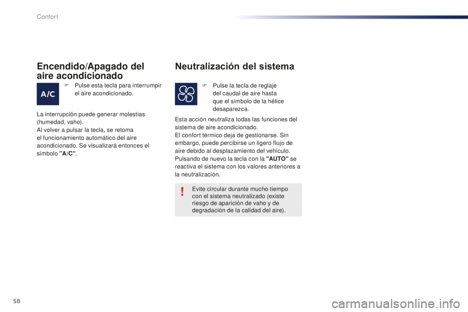 PEUGEOT 108 2015  Manual del propietario (in Spanish) 58
108_es_Chap03_confort_ed01-2015
Evite circular durante mucho tiempo 
con el sistema neutralizado (existe 
riesgo de aparición de vaho y de 
degradación de la calidad del aire).
Esta acción neutr