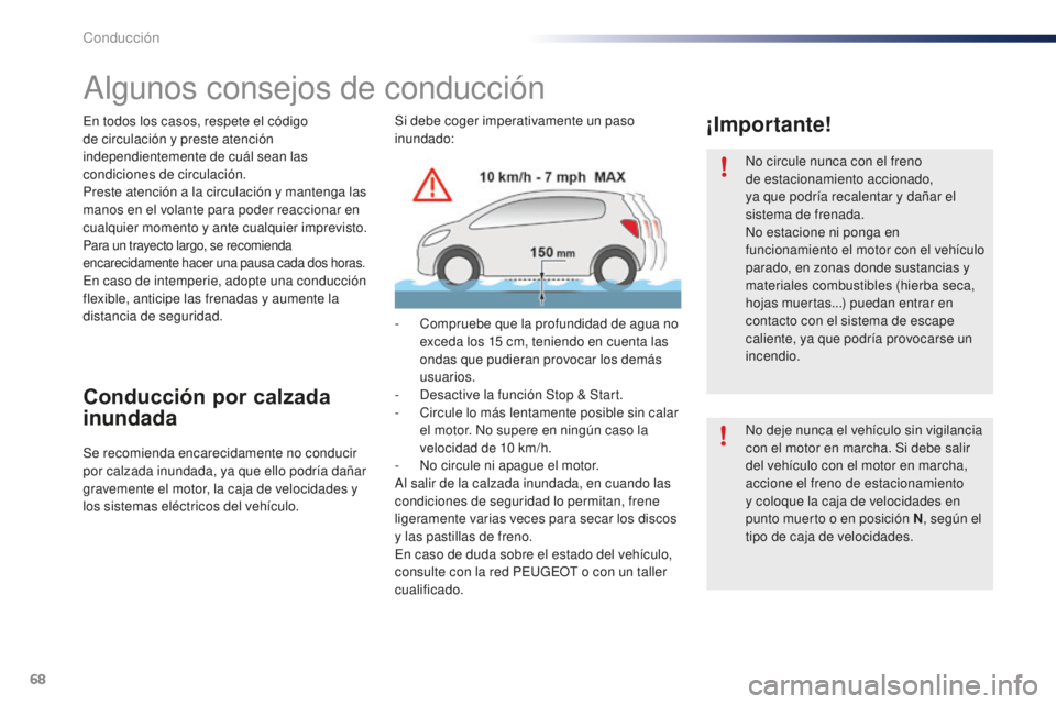 PEUGEOT 108 2015  Manual del propietario (in Spanish) 68
108_es_Chap05_conduite_ed01-2015
Algunos consejos de conducción
En todos los casos, respete el código 
de circulación y preste atención 
independientemente de cuál sean las 
condiciones de cir