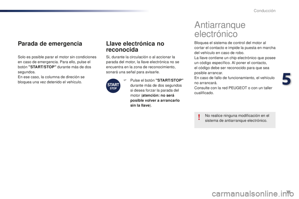 PEUGEOT 108 2015 Manual del propietario (in Spanish) 73
108_es_Chap05_conduite_ed01-2015
Parada de emergencia
Solo es posible parar el motor sin condiciones
en caso de emergencia. Para ello, pulse el
botón "START/STOP" durante más de dos
se PEUGEOT 108 2015 Manual del propietario (in Spanish) 73
108_es_Chap05_conduite_ed01-2015
Parada de emergencia
Solo es posible parar el motor sin condiciones
en caso de emergencia. Para ello, pulse el
botón "START/STOP" durante más de dos
se