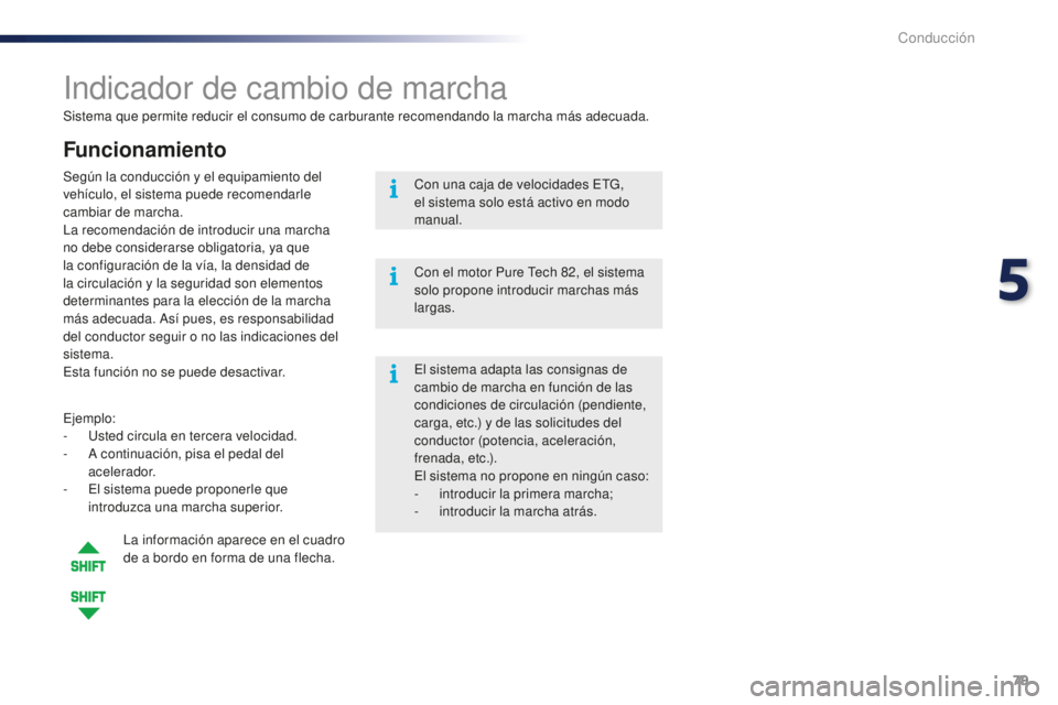 PEUGEOT 108 2015  Manual del propietario (in Spanish) 79
108_es_Chap05_conduite_ed01-2015
Sistema que permite reducir el consumo de carburante recomendando la marcha más adecuada.
Indicador de cambio de marcha
Funcionamiento
Ejemplo:
- Usted circula en 
