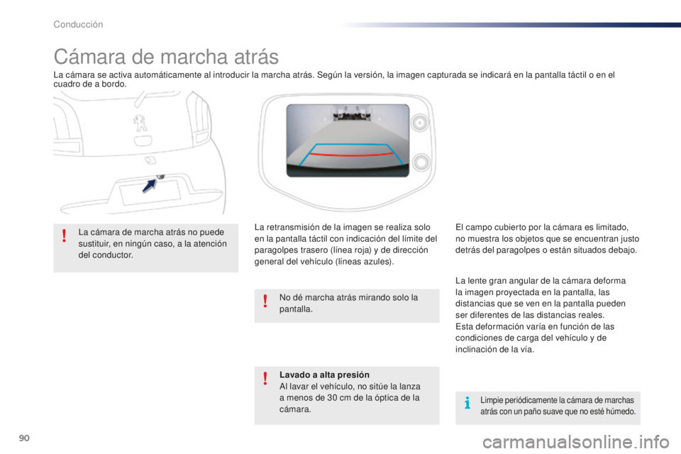 PEUGEOT 108 2015  Manual del propietario (in Spanish) 90
108_es_Chap05_conduite_ed01-2015
Cámara de marcha atrás
La cámara se activa automáticamente al introducir la marcha atrás. Según la versión, la imagen capturada se indicará en la pantalla t