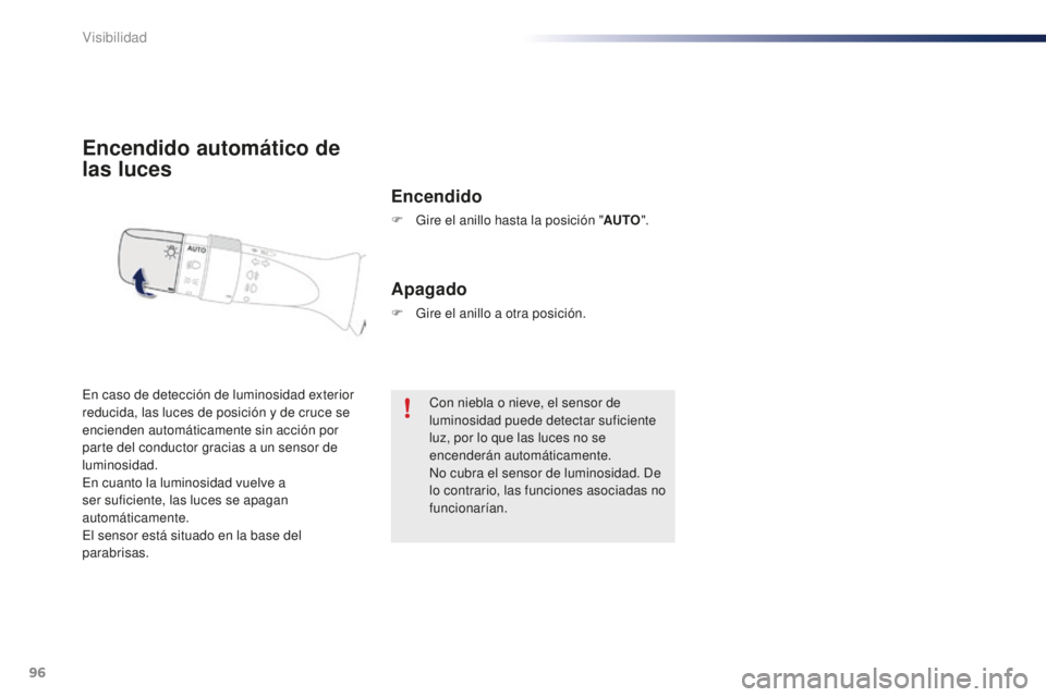PEUGEOT 108 2015 Manual del propietario (in Spanish) 96
108_es_Chap06_visibilite_ed01-2015
Encendido automático de
las luces
Encendido
F Gire el anillo hasta la posición "AU TO".
En caso de detección de luminosidad exterior
reducida, las lu PEUGEOT 108 2015 Manual del propietario (in Spanish) 96
108_es_Chap06_visibilite_ed01-2015
Encendido automático de
las luces
Encendido
F Gire el anillo hasta la posición "AU TO".
En caso de detección de luminosidad exterior
reducida, las lu