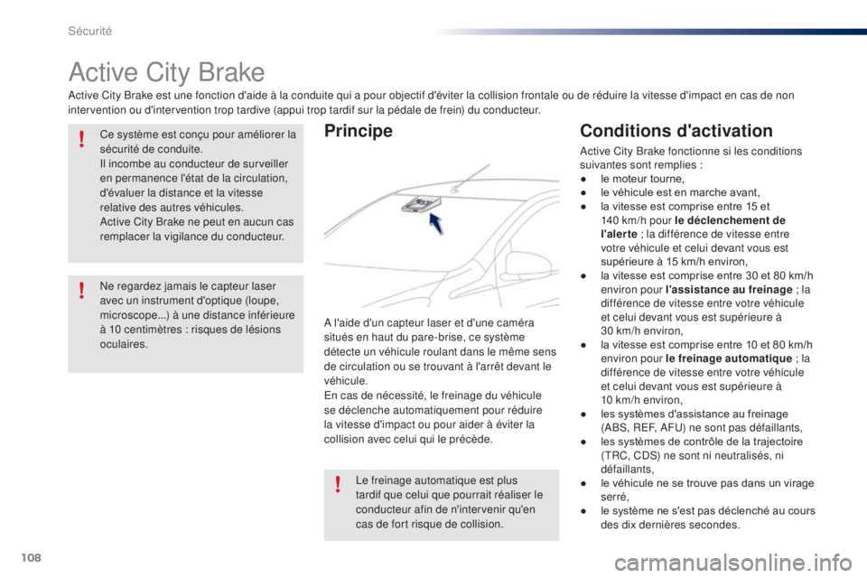 PEUGEOT 108 2015  Manuel du propriétaire (in French) 108
Active City Brake
Active City Brake est une fonction d'aide à la conduite qui a pour objectif d'éviter la collision frontale ou de réduire la vitesse d'impact en cas de non 
interve