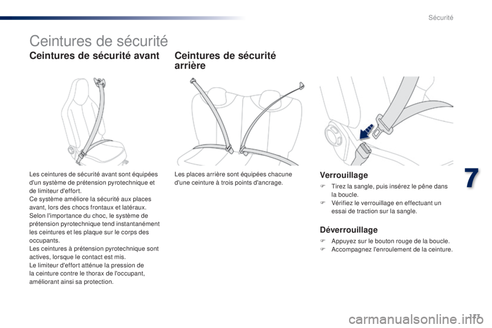 PEUGEOT 108 2015  Manuel du propriétaire (in French) 113
Ceintures de sécurité
Ceintures de sécurité avant
Verrouillage
F Tirez la sangle, puis insérez le pêne dans la boucle.
F
 
V
 érifiez le verrouillage en effectuant un 
essai de traction sur