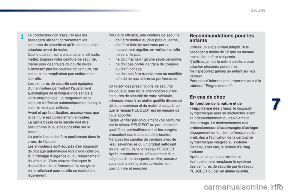 PEUGEOT 108 2015  Manuel du propriétaire (in French) 115
Le conducteur doit s'assurer que les 
passagers utilisent correctement les 
ceintures de sécurité et qu'ils sont tous bien 
attachés avant de rouler.
Quelle que soit votre place dans le