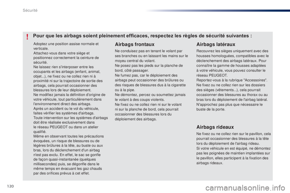 PEUGEOT 108 2015 Manuel du propriétaire (in French) 120
Adoptez une position assise normale et
verticale.
Attachez-vous dans votre siège et
positionnez correctement la ceinture de
sécurité.
Ne laissez rien s'interposer entre les
occupants et PEUGEOT 108 2015 Manuel du propriétaire (in French) 120
Adoptez une position assise normale et
verticale.
Attachez-vous dans votre siège et
positionnez correctement la ceinture de
sécurité.
Ne laissez rien s'interposer entre les
occupants et