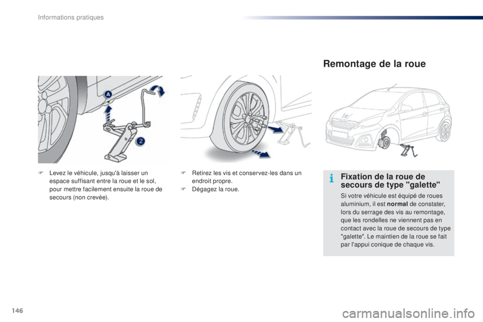 PEUGEOT 108 2015 Manuel du propriétaire (in French) 146
Fixation de la roue de
secours de type "galette"
Si votre véhicule est équipé de roues
aluminium, il est normal de constater,
lors du serrage des vis au remontage,
que les rondelles PEUGEOT 108 2015 Manuel du propriétaire (in French) 146
Fixation de la roue de
secours de type "galette"
Si votre véhicule est équipé de roues
aluminium, il est normal de constater,
lors du serrage des vis au remontage,
que les rondelles