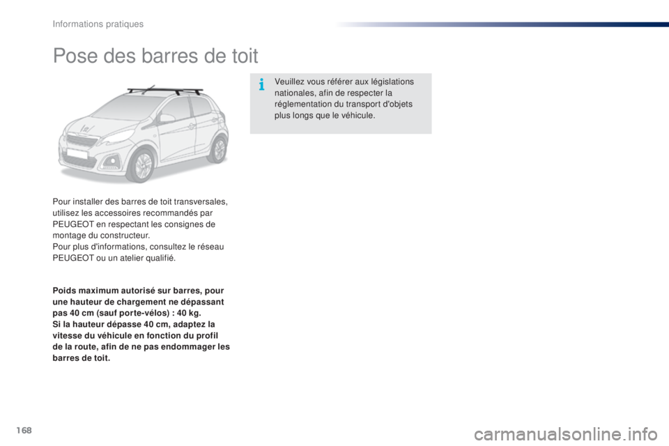 PEUGEOT 108 2015  Manuel du propriétaire (in French) 168
Pose des barres de toit
Pour installer des barres de toit transversales, 
utilisez les accessoires recommandés par 
PEUGEOT en respectant les consignes de 
montage du constructeur.
Pour plus d