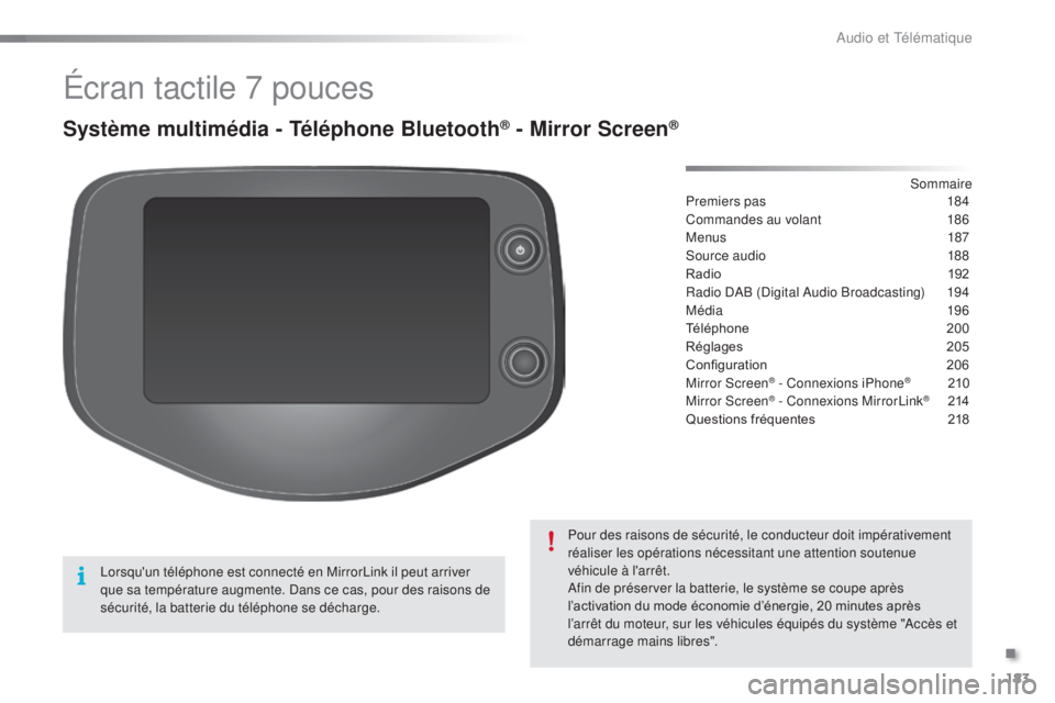 PEUGEOT 108 2015  Manuel du propriétaire (in French) 183
Écran tactile 7 pouces
Système multimédia - Téléphone Bluetooth® - Mirror Screen®
Premiers pas 184
Commandes au volant  
1
 86
Menus
  187
Source audio
 
1
 88
Radio	 192
Radio DAB (Digital