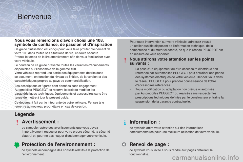PEUGEOT 108 2015 Manuel du propriétaire (in French) LégendeAvertissement :
ce symbole repère des avertissements que vous devez
impérativement respecter pour votre propre sécurité, la sécurité
d'autrui et, pour ne pas risquer d'endommag PEUGEOT 108 2015 Manuel du propriétaire (in French) LégendeAvertissement :
ce symbole repère des avertissements que vous devez
impérativement respecter pour votre propre sécurité, la sécurité
d'autrui et, pour ne pas risquer d'endommag