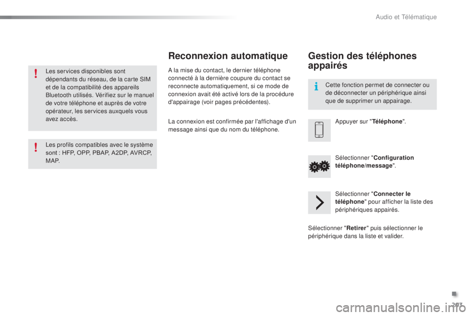 PEUGEOT 108 2015  Manuel du propriétaire (in French) 203
Les services disponibles sont 
dépendants du réseau, de la carte SIM 
et de la compatibilité des appareils 
Bluetooth utilisés. Vérifiez sur le manuel 
de votre téléphone et auprès de votr
