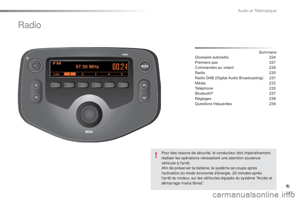 PEUGEOT 108 2015  Manuel du propriétaire (in French) 223
Radio
Sommaire
Glossaire
	
autoradio	 224
Premiers
	
pas	 227
Commandes
	
au
	
volant	 229
Radio	 230
Radio
	
DAB
	
(Digital
	
Audio
	
Broadcasting)	 231
Média	 233
Téléphone	 235
Bluetooth
® 