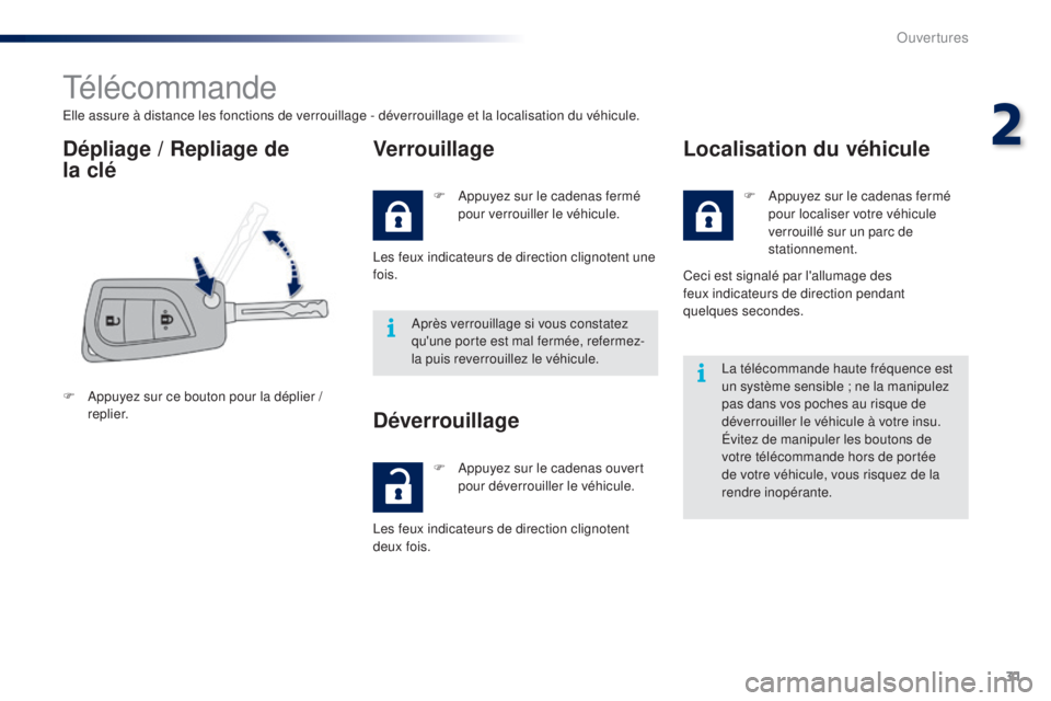 PEUGEOT 108 2015  Manuel du propriétaire (in French) 31
Télécommande
Elle assure à distance les fonctions de verrouillage - déverrouillage et la localisation du véhicule.
Dépliage / Repliage de 
la  clé Verrouillage
F Appuyez sur ce bouton pour l