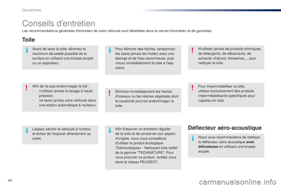PEUGEOT 108 2015  Manuel du propriétaire (in French) 44
Conseils d’entretien
Les recommandations générales d'entretien de votre véhicule sont détaillées dans le carnet d’entretien et de garanties.
To i l e
Afin de ne pas endommager le toit 