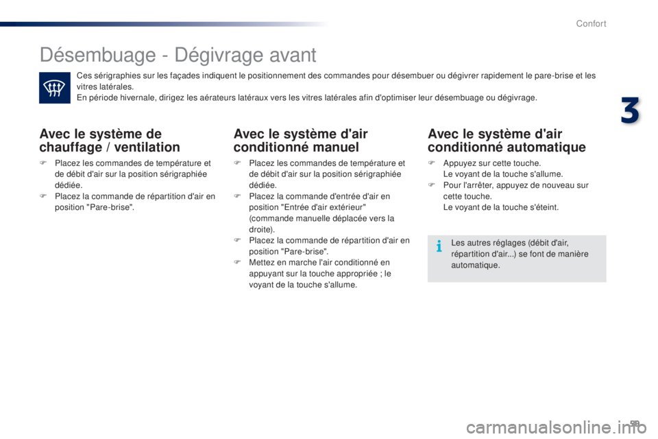 PEUGEOT 108 2015 Manuel du propriétaire (in French) 59
Désembuage - Dégivrage avant
Ces sérigraphies sur les façades indiquent le positionnement des commandes pour désembuer ou dégivrer rapidement le pare-brise et les
vitres latérales.
En péri PEUGEOT 108 2015 Manuel du propriétaire (in French) 59
Désembuage - Dégivrage avant
Ces sérigraphies sur les façades indiquent le positionnement des commandes pour désembuer ou dégivrer rapidement le pare-brise et les
vitres latérales.
En péri
