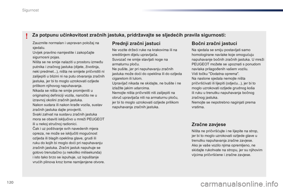 PEUGEOT 108 2015  Upute Za Rukovanje (in Croatian) 120
108_hr_Chap07_securite_ed01-2015
Zauzmite normalan i uspravan položaj na 
sjedalu.
Uvijek pravilno namjestite i zakopčajte 
sigurnosni pojas.
Ništa se ne smije nalaziti u prostoru između 
putn