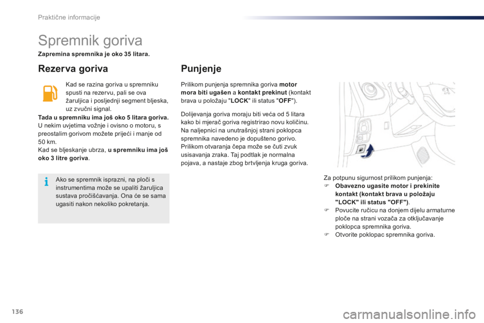 PEUGEOT 108 2015 Upute Za Rukovanje (in Croatian) 136
108_hr_Chap09_info-pratiques_ed01-2015
Spremnik goriva
Rezer va gorivaPunjenje
Kad se razina goriva u spremniku
spusti na rezervu, pali se ova
žaruljica i posljednji segment bljeska,
uz zvučn PEUGEOT 108 2015 Upute Za Rukovanje (in Croatian) 136
108_hr_Chap09_info-pratiques_ed01-2015
Spremnik goriva
Rezer va gorivaPunjenje
Kad se razina goriva u spremniku
spusti na rezervu, pali se ova
žaruljica i posljednji segment bljeska,
uz zvučn
