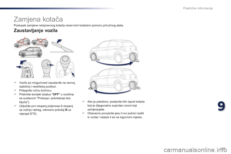 PEUGEOT 108 2015 Upute Za Rukovanje (in Croatian) 143
108_hr_Chap09_info-pratiques_ed01-2015
Zamjena kotača
F Vozilo po mogućnosti zaustavite na ravnoj, stabilnoj i neskliskoj podlozi.
F
P
ritegnite ručnu kočnicu.
F
P
rekinite kontakt (stat PEUGEOT 108 2015 Upute Za Rukovanje (in Croatian) 143
108_hr_Chap09_info-pratiques_ed01-2015
Zamjena kotača
F Vozilo po mogućnosti zaustavite na ravnoj, stabilnoj i neskliskoj podlozi.
F
P
ritegnite ručnu kočnicu.
F
P
rekinite kontakt (stat