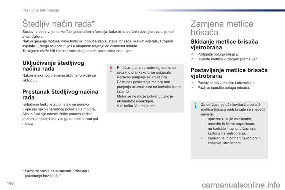 PEUGEOT 108 2015 Upute Za Rukovanje (in Croatian) 166
108_hr_Chap09_info-pratiques_ed01-2015
Štedljiv način rada*
Sustav nadzire vrijeme korištenja određenih funkcija, kako bi se održala dovoljna napunjenost
akumulatora.
Nakon gašenja motora, PEUGEOT 108 2015 Upute Za Rukovanje (in Croatian) 166
108_hr_Chap09_info-pratiques_ed01-2015
Štedljiv način rada*
Sustav nadzire vrijeme korištenja određenih funkcija, kako bi se održala dovoljna napunjenost
akumulatora.
Nakon gašenja motora,