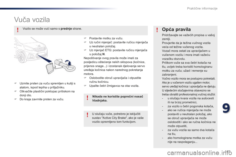 PEUGEOT 108 2015 Upute Za Rukovanje (in Croatian) 167
108_hr_Chap09_info-pratiques_ed01-2015
Vuča vozila
F Uzmite prsten za vuču spremljen u kutiji s alatom, ispod tepiha u prtljažniku.
F
O
tkvačite plastični poklopac pritiskom na
donji dio. PEUGEOT 108 2015 Upute Za Rukovanje (in Croatian) 167
108_hr_Chap09_info-pratiques_ed01-2015
Vuča vozila
F Uzmite prsten za vuču spremljen u kutiji s alatom, ispod tepiha u prtljažniku.
F
O
tkvačite plastični poklopac pritiskom na
donji dio.