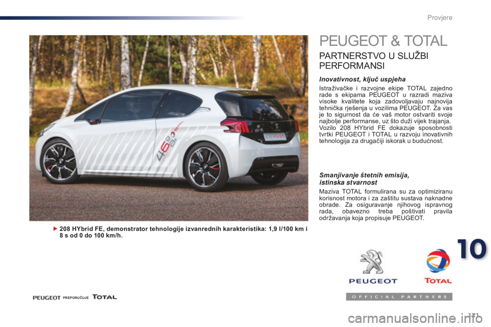 PEUGEOT 108 2015  Upute Za Rukovanje (in Croatian) 171
108_hr_Chap10_verifications_ed01-2015
PEUGEOT & TOTAL
PARTNERSTVO U SLUŽBI 
P

ERFORMANSI
Inovativnost, ključ uspjeha
Istraživačke  i  razvojne  ekipe  TOTAL  zajedno 
rade  s  ekipama  PEUGEO