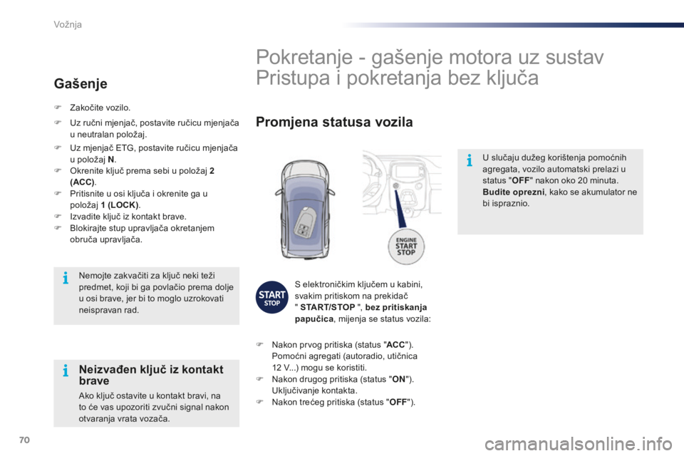 PEUGEOT 108 2015 Upute Za Rukovanje (in Croatian) 70
108_hr_Chap05_conduite_ed01-2015
U slučaju dužeg korištenja pomoćnih
agregata, vozilo automatski prelazi u
status "OFF" nakon oko 20
minuta.
Budite oprezni, kako se akumulator ne
b PEUGEOT 108 2015 Upute Za Rukovanje (in Croatian) 70
108_hr_Chap05_conduite_ed01-2015
U slučaju dužeg korištenja pomoćnih
agregata, vozilo automatski prelazi u
status "OFF" nakon oko 20
minuta.
Budite oprezni, kako se akumulator ne
b