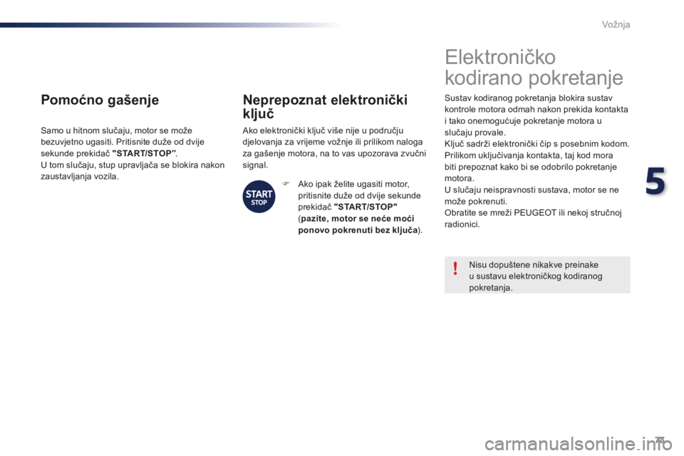 PEUGEOT 108 2015 Upute Za Rukovanje (in Croatian) 73
108_hr_Chap05_conduite_ed01-2015
Pomoćno gašenje
Samo u hitnom slučaju, motor se može
bezuvjetno ugasiti. Pritisnite duže od dvije
sekunde prekidač "START/STOP".
U tom slučaju, stu PEUGEOT 108 2015 Upute Za Rukovanje (in Croatian) 73
108_hr_Chap05_conduite_ed01-2015
Pomoćno gašenje
Samo u hitnom slučaju, motor se može
bezuvjetno ugasiti. Pritisnite duže od dvije
sekunde prekidač "START/STOP".
U tom slučaju, stu