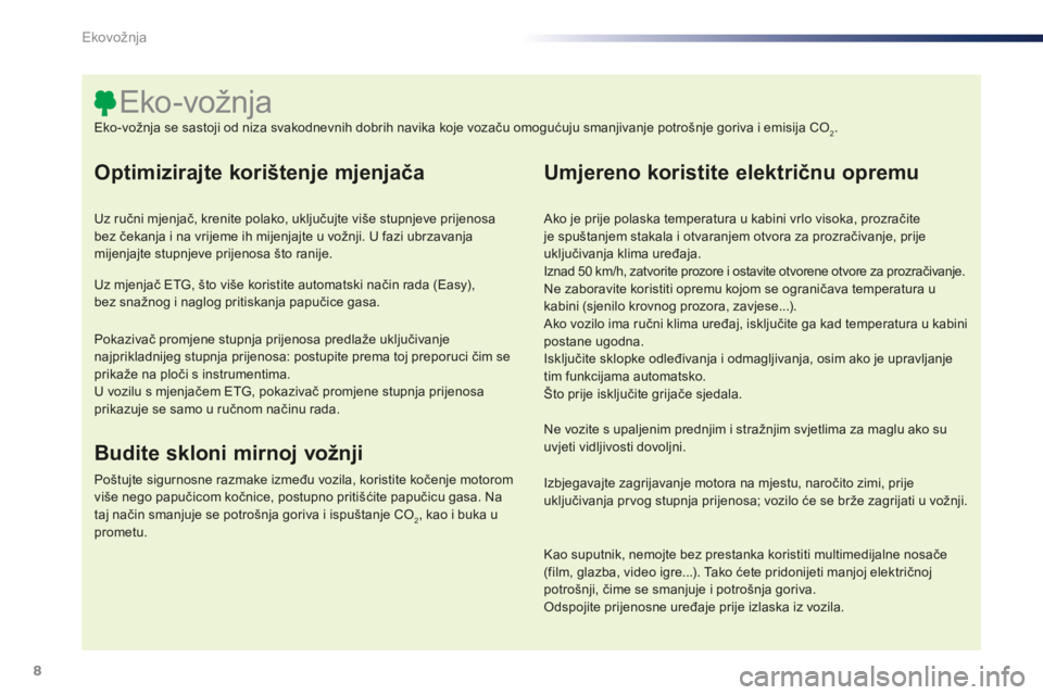 PEUGEOT 108 2015 Upute Za Rukovanje (in Croatian) 8
108_hr_Chap00c_eco-conduite_ed01-2015
Optimizirajte korištenje mjenjača
Uz ručni mjenjač, krenite polako, uključujte više stupnjeve prijenosa
bez čekanja i na vrijeme ih mijenjajte u vožnji PEUGEOT 108 2015 Upute Za Rukovanje (in Croatian) 8
108_hr_Chap00c_eco-conduite_ed01-2015
Optimizirajte korištenje mjenjača
Uz ručni mjenjač, krenite polako, uključujte više stupnjeve prijenosa
bez čekanja i na vrijeme ih mijenjajte u vožnji
