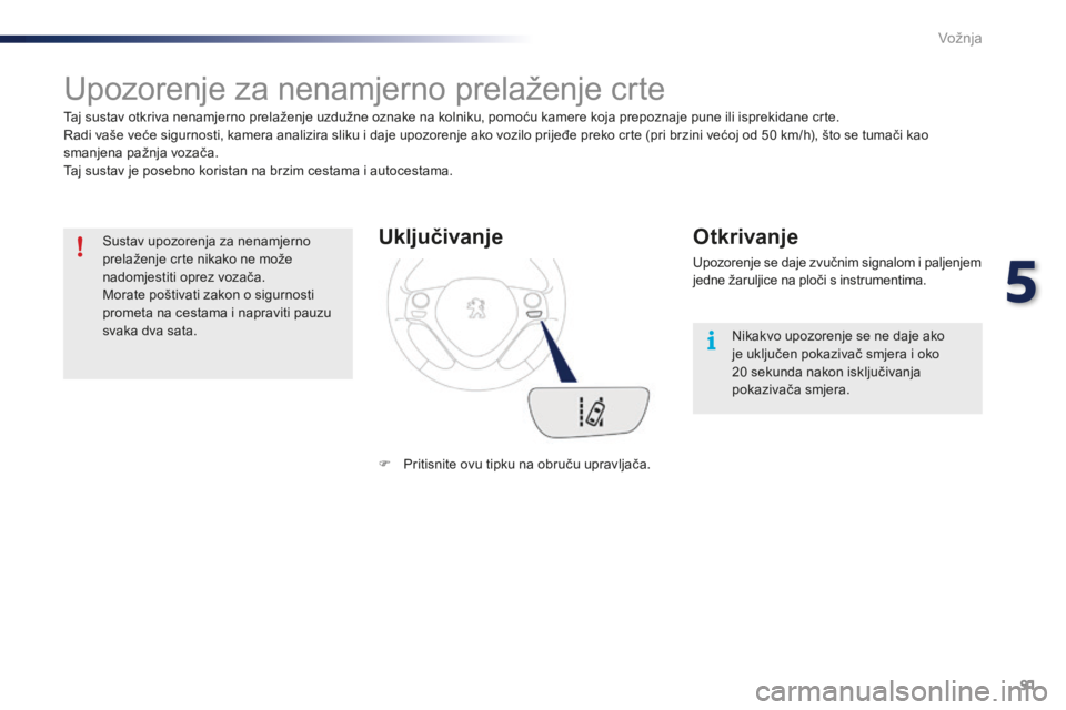 PEUGEOT 108 2015 Upute Za Rukovanje (in Croatian) 91
108_hr_Chap05_conduite_ed01-2015
Upozorenje za nenamjerno prelaženje crte
Taj sustav otkriva nenamjerno prelaženje uzdužne oznake na kolniku, pomoću kamere koja prepoznaje pune ili isprekidane PEUGEOT 108 2015 Upute Za Rukovanje (in Croatian) 91
108_hr_Chap05_conduite_ed01-2015
Upozorenje za nenamjerno prelaženje crte
Taj sustav otkriva nenamjerno prelaženje uzdužne oznake na kolniku, pomoću kamere koja prepoznaje pune ili isprekidane