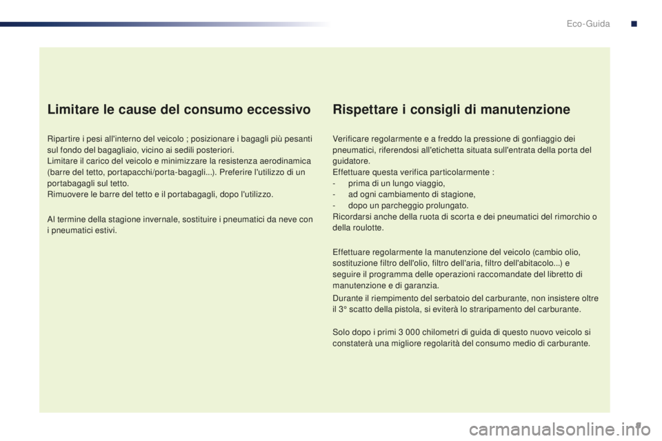 PEUGEOT 108 2015 Manuale duso (in Italian) 9
108_it_Chap00c_eco-conduite_ed01-2015
Limitare le cause del consumo eccessivo
Ripartire i pesi all'interno del veicolo ; posizionare i bagagli più pesanti
sul fondo del bagagliaio, vicino ai s PEUGEOT 108 2015 Manuale duso (in Italian) 9
108_it_Chap00c_eco-conduite_ed01-2015
Limitare le cause del consumo eccessivo
Ripartire i pesi all'interno del veicolo ; posizionare i bagagli più pesanti
sul fondo del bagagliaio, vicino ai s