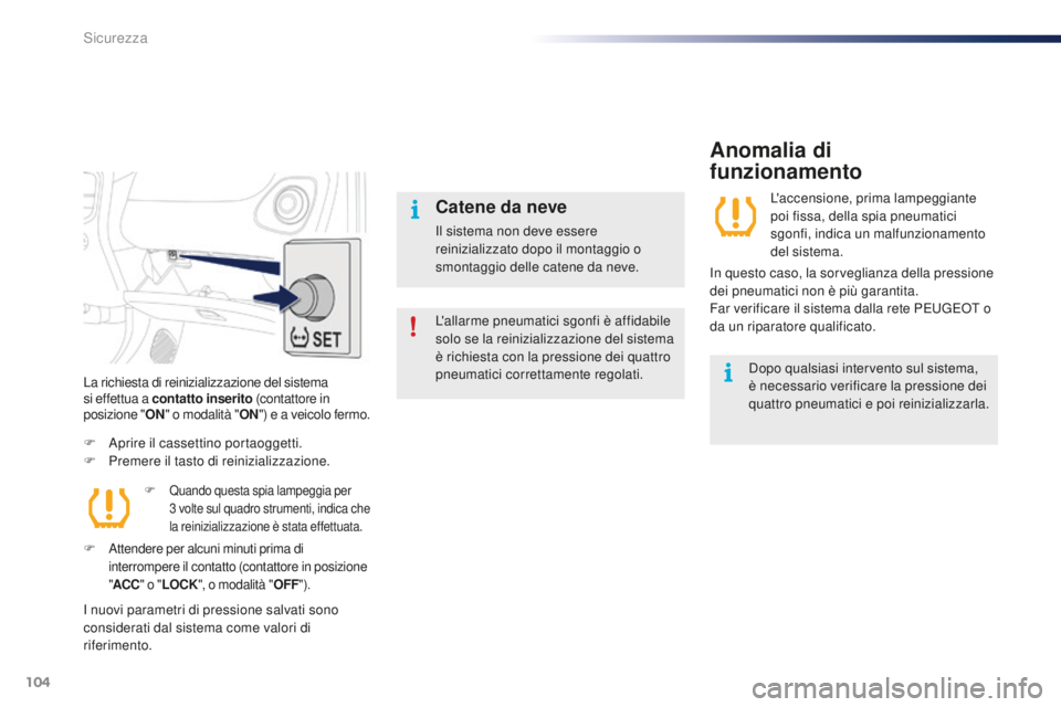 PEUGEOT 108 2015  Manuale duso (in Italian) 104
108_it_Chap07_securite_ed01-2015
La richiesta di reinizializzazione del sistema 
si effettua a contatto inserito (c ont at tore in  
posizione " ON" o modalità " ON") e a veicolo 