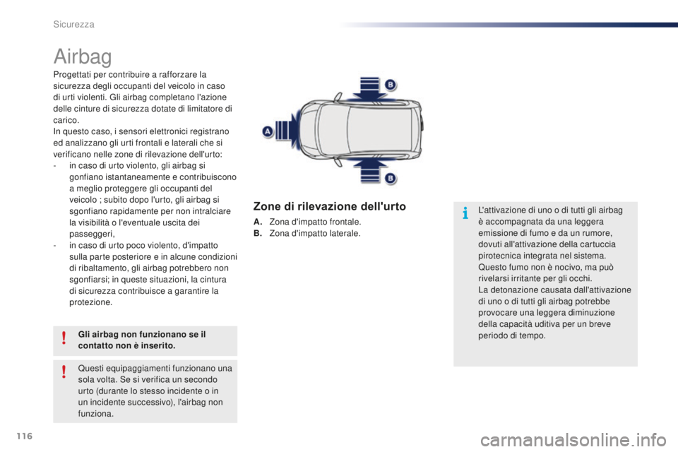 PEUGEOT 108 2015 Manuale duso (in Italian) 116
108_it_Chap07_securite_ed01-2015
Airbag
Progettati per contribuire a rafforzare la
sicurezza degli occupanti del veicolo in caso
di urti violenti. Gli airbag completano l'azione
delle cintu PEUGEOT 108 2015 Manuale duso (in Italian) 116
108_it_Chap07_securite_ed01-2015
Airbag
Progettati per contribuire a rafforzare la
sicurezza degli occupanti del veicolo in caso
di urti violenti. Gli airbag completano l'azione
delle cintu