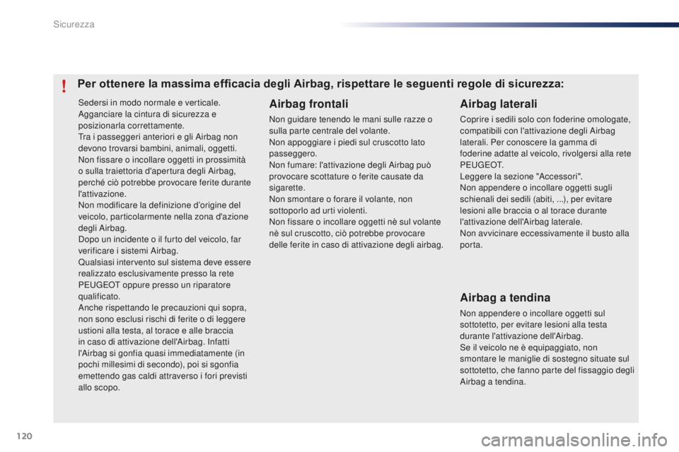 PEUGEOT 108 2015  Manuale duso (in Italian) 120
108_it_Chap07_securite_ed01-2015
Sedersi in modo normale e verticale.
Agganciare la cintura di sicurezza e 
posizionarla correttamente.
Tra i passeggeri anteriori e gli Airbag non 
devono trovarsi