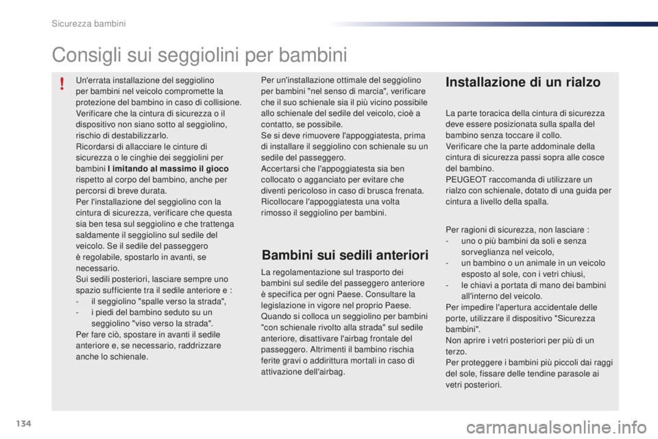 PEUGEOT 108 2015  Manuale duso (in Italian) 134
108_it_Chap08_securite-enfants_ed01-2015
Un'errata installazione del seggiolino 
per bambini nel veicolo compromette la 
protezione del bambino in caso di collisione.
Verificare che la cintura