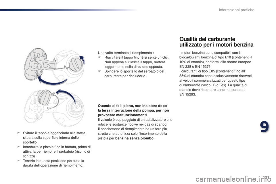 PEUGEOT 108 2015  Manuale duso (in Italian) 137
108_it_Chap09_info-pratiques_ed01-2015
F Svitare il tappo e agganciarlo alla staffa, situata sulla super ficie interna dello 
sportello.
F
 
I
 ntrodurre la pistola fino in battuta, prima di 
atti
