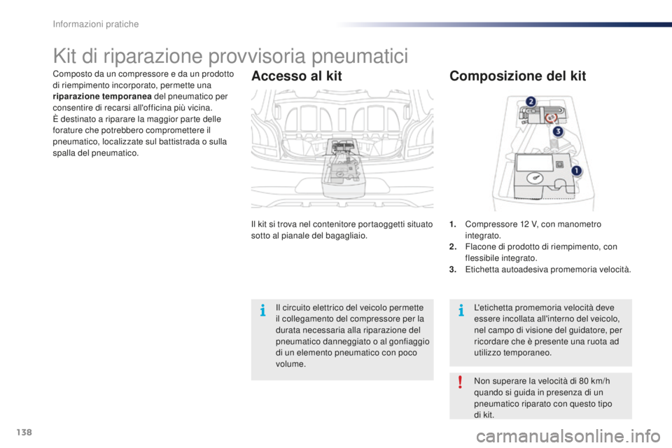 PEUGEOT 108 2015  Manuale duso (in Italian) 138
108_it_Chap09_info-pratiques_ed01-2015
Composto da un compressore e da un prodotto 
di riempimento incorporato, permette una 
riparazione temporanea del pneumatico per 
consentire di recarsi all&#