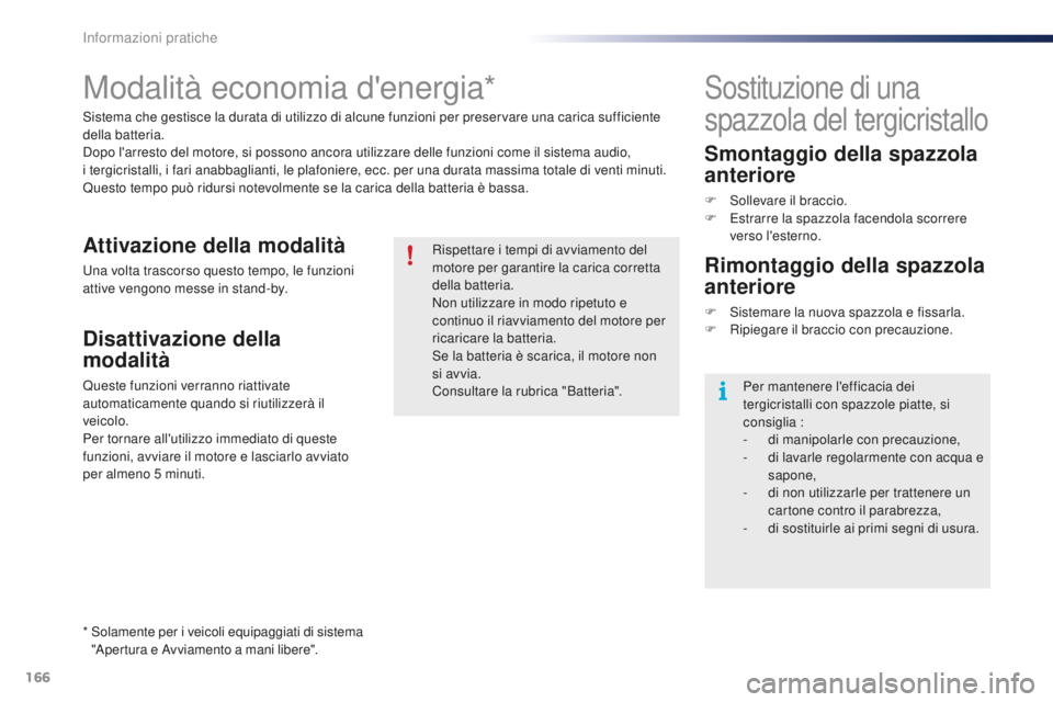 PEUGEOT 108 2015 Manuale duso (in Italian) 166
108_it_Chap09_info-pratiques_ed01-2015
Modalità economia d'energia*
Sistema che gestisce la durata di utilizzo di alcune funzioni per preservare una carica sufficiente
della batteria.
Dopo l PEUGEOT 108 2015 Manuale duso (in Italian) 166
108_it_Chap09_info-pratiques_ed01-2015
Modalità economia d'energia*
Sistema che gestisce la durata di utilizzo di alcune funzioni per preservare una carica sufficiente
della batteria.
Dopo l