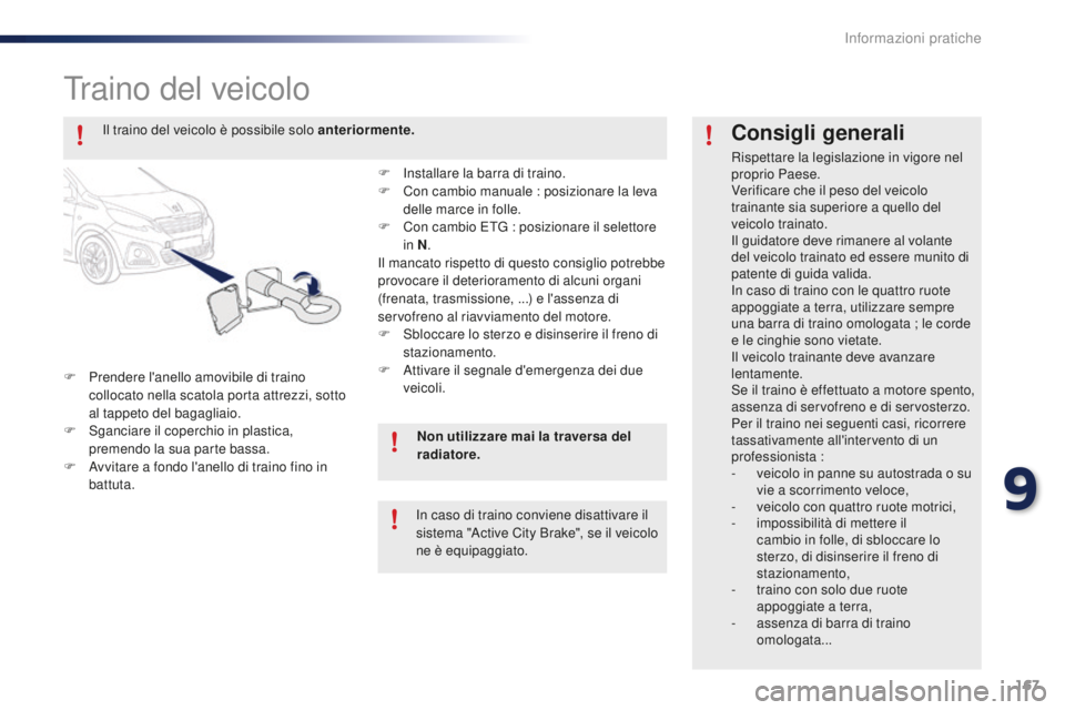 PEUGEOT 108 2015 Manuale duso (in Italian) 167
108_it_Chap09_info-pratiques_ed01-2015
Traino del veicolo
F Prendere l'anello amovibile di traino collocato nella scatola porta attrezzi, sotto
al tappeto del bagagliaio.
F
S
ganciare il c PEUGEOT 108 2015 Manuale duso (in Italian) 167
108_it_Chap09_info-pratiques_ed01-2015
Traino del veicolo
F Prendere l'anello amovibile di traino collocato nella scatola porta attrezzi, sotto
al tappeto del bagagliaio.
F
S
ganciare il c