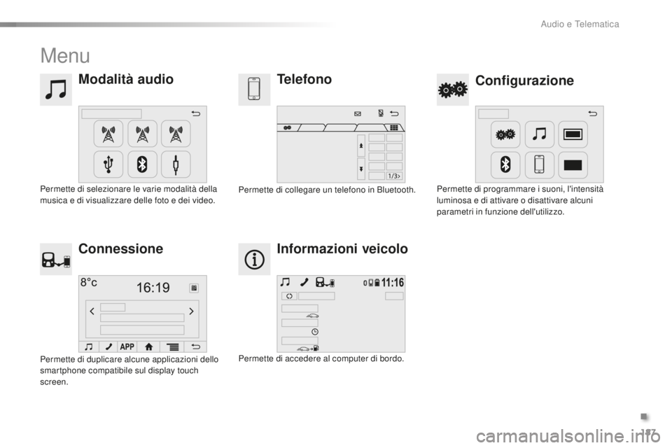 PEUGEOT 108 2015 Manuale duso (in Italian) 187
108_it_Chap12a_Autoradio-Toyota-tactile-1_ed01-2015
Menu
Modalità audioConfigurazione
Telefono
Connessione Informazioni veicolo
Permette di selezionare le varie modalità della
musica e di visua PEUGEOT 108 2015 Manuale duso (in Italian) 187
108_it_Chap12a_Autoradio-Toyota-tactile-1_ed01-2015
Menu
Modalità audioConfigurazione
Telefono
Connessione Informazioni veicolo
Permette di selezionare le varie modalità della
musica e di visua