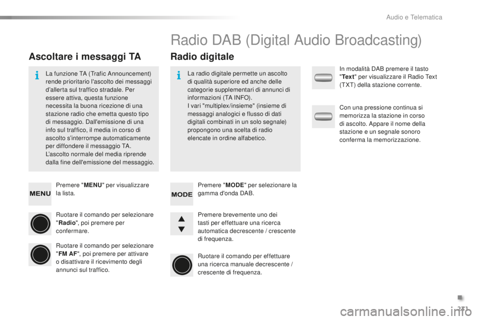 PEUGEOT 108 2015  Manuale duso (in Italian) 231
108_it_Chap12b_Autoradio-Toyota-2_ed01-2015
Premere "MENU" per visualizzare 
la lista.
Ruotare il comando per selezionare  
" Radio ", poi premere per 
confermare.
Ruotare il coman