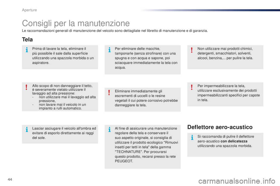 PEUGEOT 108 2015  Manuale duso (in Italian) 44
108_it_Chap02_ouvertures_ed01-2015
Consigli per la manutenzione
Le raccomandazioni generali di manutenzione del veicolo sono dettagliate nel libretto di manutenzione e di garanzia.
Te l a
Allo scop