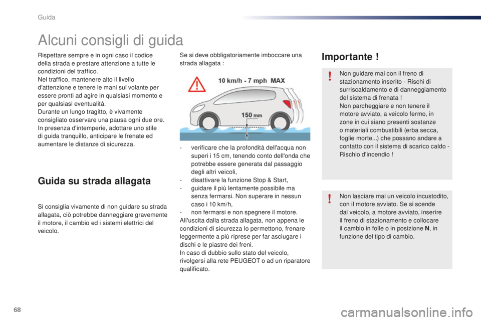 PEUGEOT 108 2015  Manuale duso (in Italian) 68
108_it_Chap05_conduite_ed01-2015
Alcuni consigli di guida
Rispettare sempre e in ogni caso il codice 
della strada e prestare attenzione a tutte le 
condizioni del traffico.
Nel traffico, mantenere