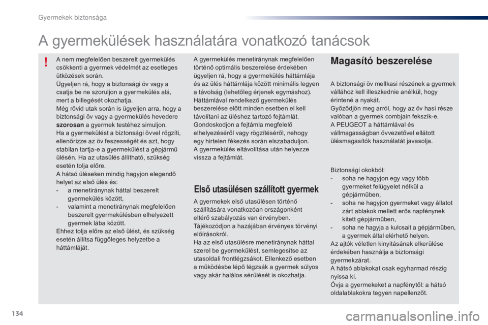 PEUGEOT 108 2015 Kezelési útmutató (in Hungarian) 134
108_hu_Chap08_securite-enfants_ed01-2015
A nem megfelelően beszerelt gyermekülés
csökkenti a gyermek védelmét az esetleges
ütközések során.
Ügyeljen rá, hogy a biztonsági öv vagy a PEUGEOT 108 2015 Kezelési útmutató (in Hungarian) 134
108_hu_Chap08_securite-enfants_ed01-2015
A nem megfelelően beszerelt gyermekülés
csökkenti a gyermek védelmét az esetleges
ütközések során.
Ügyeljen rá, hogy a biztonsági öv vagy a