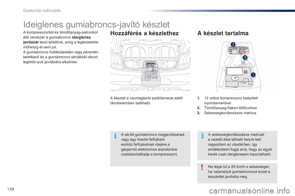 PEUGEOT 108 2015 Kezelési útmutató (in Hungarian) 138
108_hu_Chap09_info-pratiques_ed01-2015
A kompresszorból és tömítőanyag-patronból
álló rendszer a gumiabroncs ideiglenes
javítását teszi lehetővé, amíg a legközelebbi
műhelyig el PEUGEOT 108 2015 Kezelési útmutató (in Hungarian) 138
108_hu_Chap09_info-pratiques_ed01-2015
A kompresszorból és tömítőanyag-patronból
álló rendszer a gumiabroncs ideiglenes
javítását teszi lehetővé, amíg a legközelebbi
műhelyig el