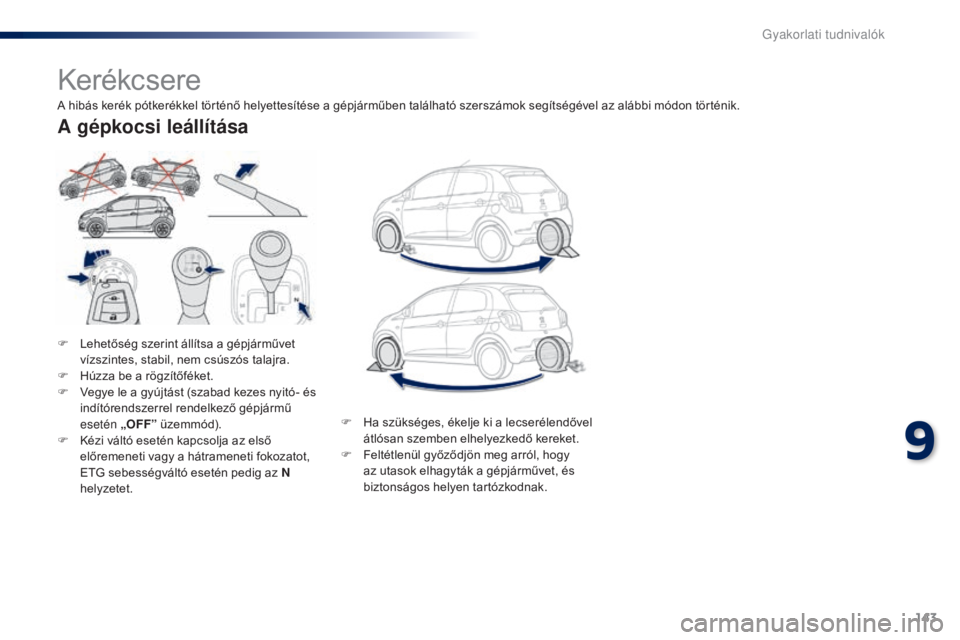 PEUGEOT 108 2015 Kezelési útmutató (in Hungarian) 143
108_hu_Chap09_info-pratiques_ed01-2015
Kerékcsere
F Lehetőség szerint állítsa a gépjárművet vízszintes, stabil, nem csúszós talajra.
F
H
úzza be a rögzítőféket.
F
V
egye le a PEUGEOT 108 2015 Kezelési útmutató (in Hungarian) 143
108_hu_Chap09_info-pratiques_ed01-2015
Kerékcsere
F Lehetőség szerint állítsa a gépjárművet vízszintes, stabil, nem csúszós talajra.
F
H
úzza be a rögzítőféket.
F
V
egye le a