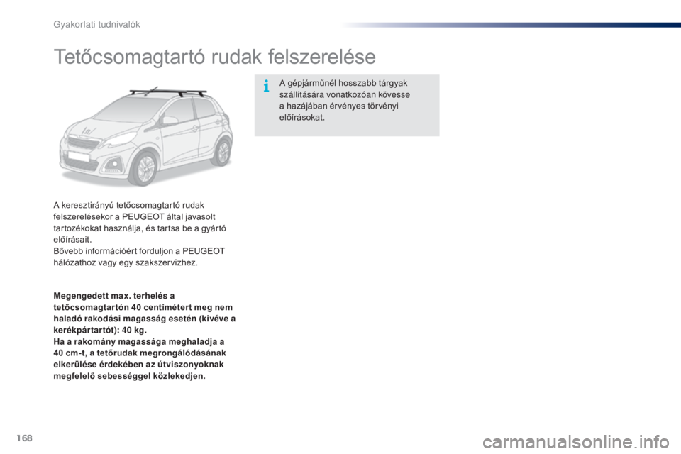 PEUGEOT 108 2015 Kezelési útmutató (in Hungarian) 168
108_hu_Chap09_info-pratiques_ed01-2015
Tetőcsomagtartó rudak felszerelése
A keresztirányú tetőcsomagtartó rudak
felszerelésekor a PEUGEOT által javasolt
tartozékokat használja, és ta PEUGEOT 108 2015 Kezelési útmutató (in Hungarian) 168
108_hu_Chap09_info-pratiques_ed01-2015
Tetőcsomagtartó rudak felszerelése
A keresztirányú tetőcsomagtartó rudak
felszerelésekor a PEUGEOT által javasolt
tartozékokat használja, és ta
