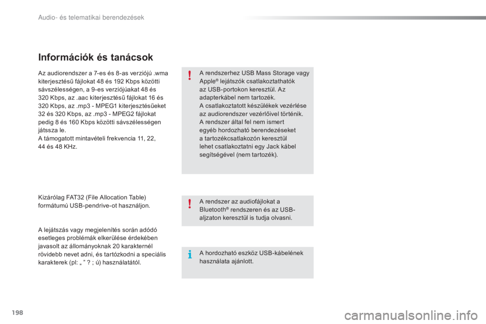 PEUGEOT 108 2015  Kezelési útmutató (in Hungarian) 198
108_hu_Chap12a_Autoradio-Toyota-tactile-1_ed01-2015
Információk és tanácsok
A rendszerhez USB Mass Storage vagy 
Apple® lejátszók csatlakoztathatók 
az USB-portokon keresztül. Az 
adapter